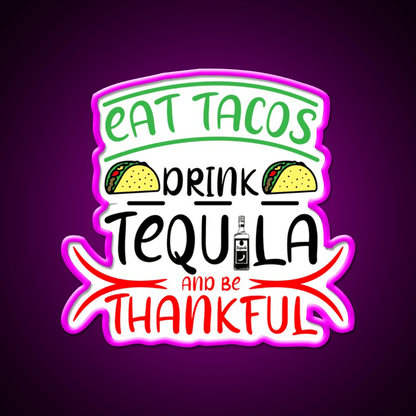 Eat Tacos Drink Tequila And Be Thnakful Party Drink Tequila Led Neon Sign Rgb Color - Shineneon