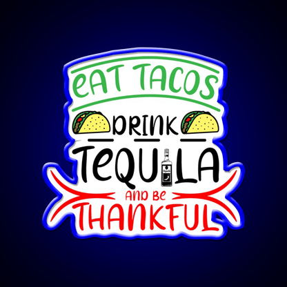 Eat Tacos Drink Tequila And Be Thnakful Party Drink Tequila Led Neon Sign Rgb Color - Shineneon