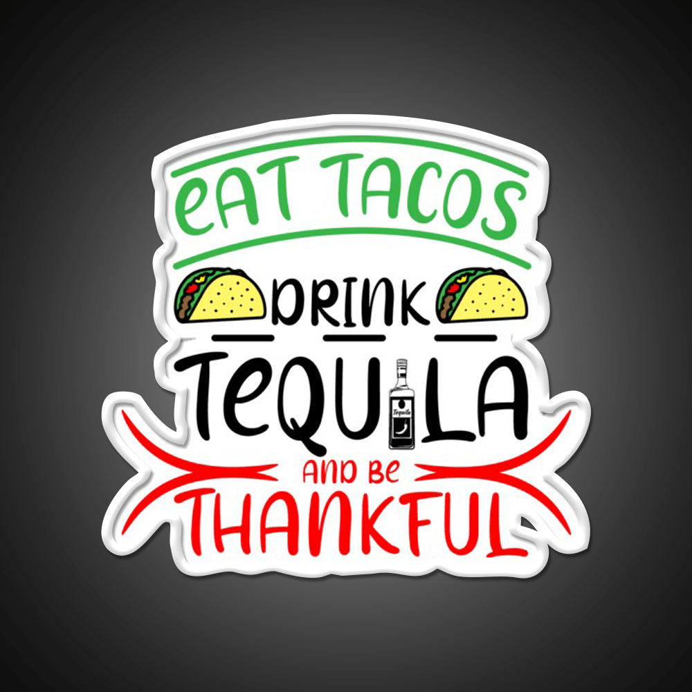 Eat Tacos Drink Tequila And Be Thnakful Party Drink Tequila Led Neon Sign Rgb Color - Shineneon