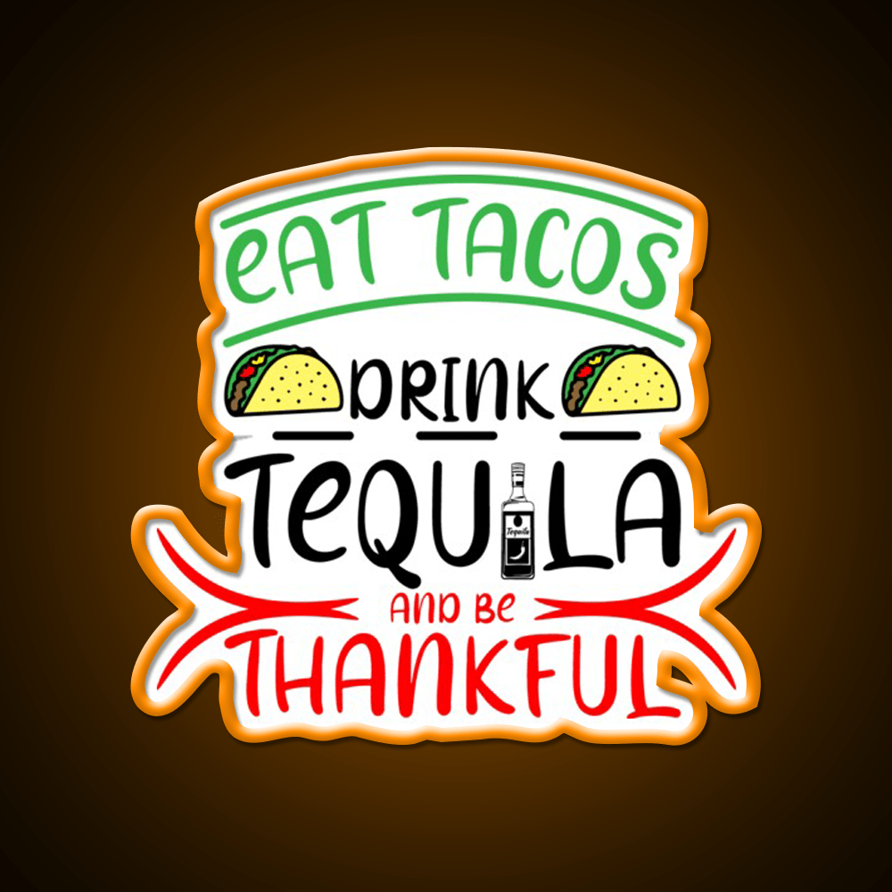 Eat Tacos Drink Tequila And Be Thnakful Party Drink Tequila Led Neon Sign Rgb Color - Shineneon