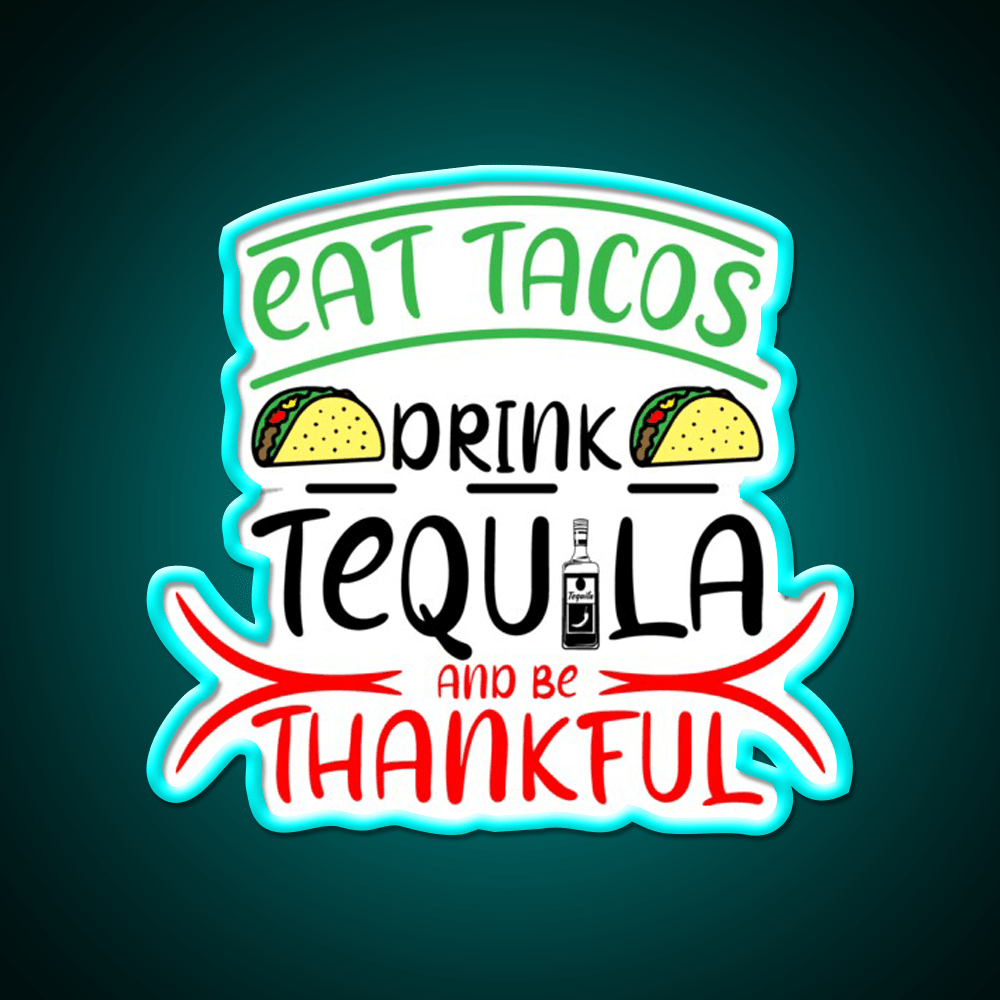 Eat Tacos Drink Tequila And Be Thnakful Party Drink Tequila Led Neon Sign Rgb Color - Shineneon