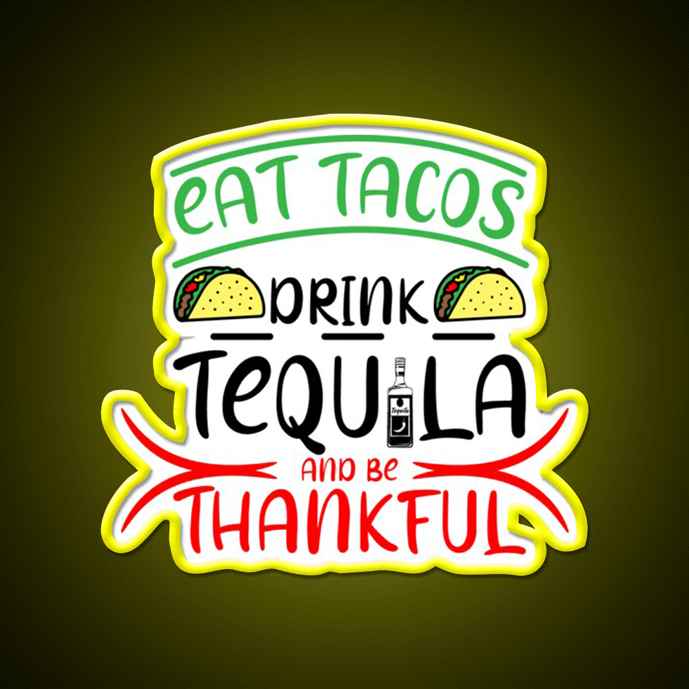 Eat Tacos Drink Tequila And Be Thnakful Party Drink Tequila Led Neon Sign Rgb Color - Custom LED neon sign front view