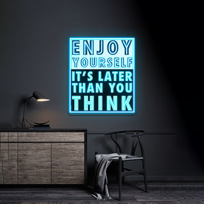 Enjoy Yourself Its Later Than You Think Artwork Custom Neon Led Sign