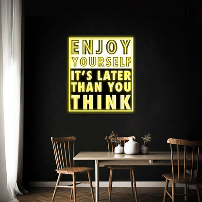 Enjoy Yourself Its Later Than You Think Artwork Custom Neon Led Sign