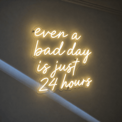 Even A Bad Day Is Just 24 Hours LED Neon Sign - Shineneon