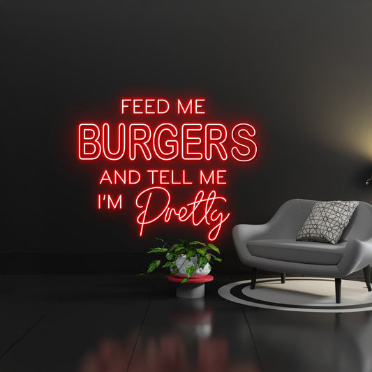 Feed Me Burgers And Tell Me Im Pretty Neon Sign