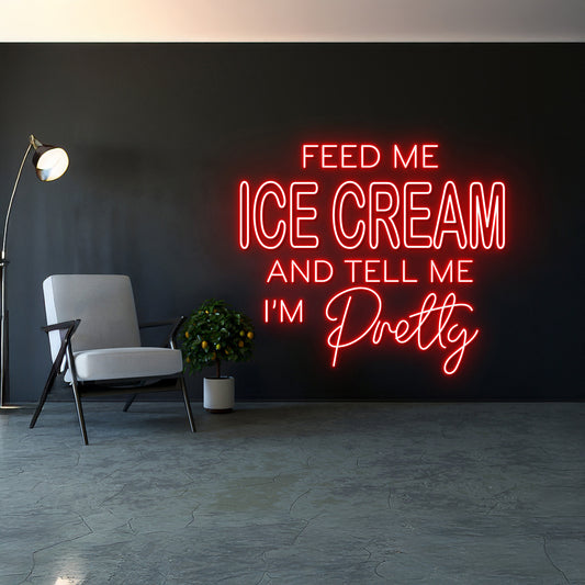 Feed Me Ice Cream And Tell Me Im Pretty Neon Sign