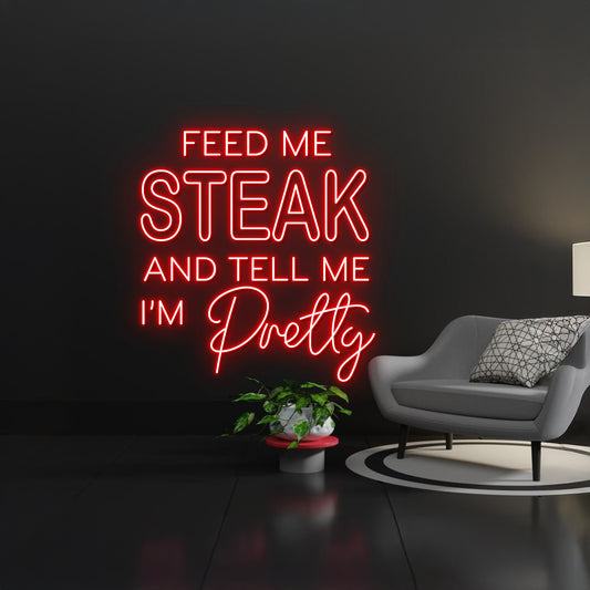 Feed Me Steak And Tell Me Im Pretty Neon Sign