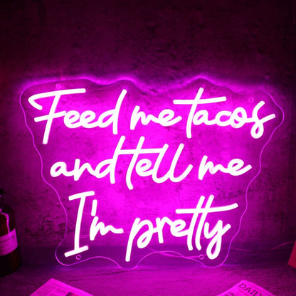 Feed Me Tacos And Tell Me I Am Pretty Led Neon Sign | Shineneon