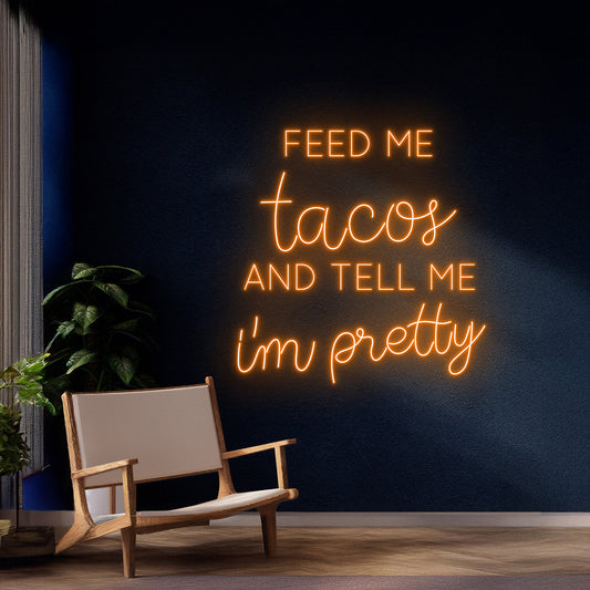 Feed Me Tacos And Tell Me Im Pretty Neon Sign