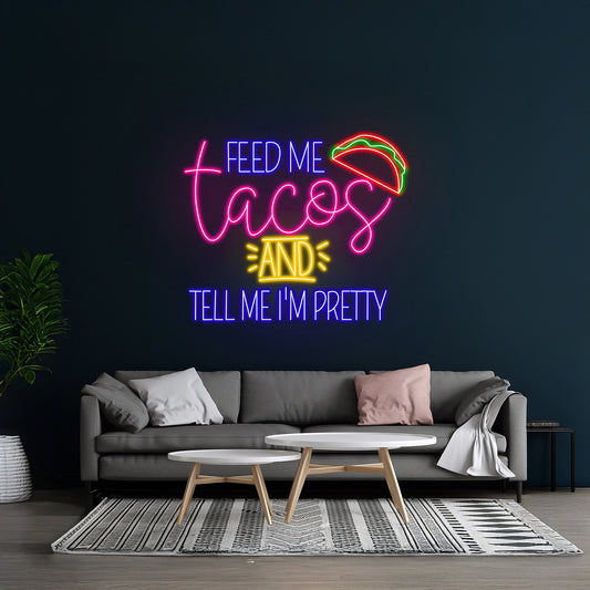 Feed Me Tacos And Tell Me Im Pretty Neon Sign Restaurant Neon Sign