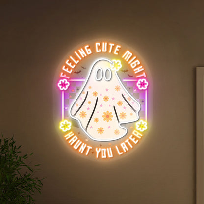 Feeling Cute Might Haunt You Later Halloween Acrylic Led Neon Sign | Shineneon