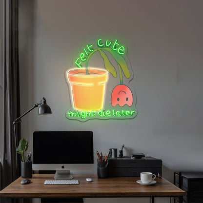 Felt Cute Might Die Later Flower Gardening Cheap Custom Neon Signs - Shineneon