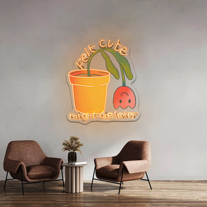 Felt Cute Might Die Later Flower Gardening Cheap Custom Neon Signs - Shineneon