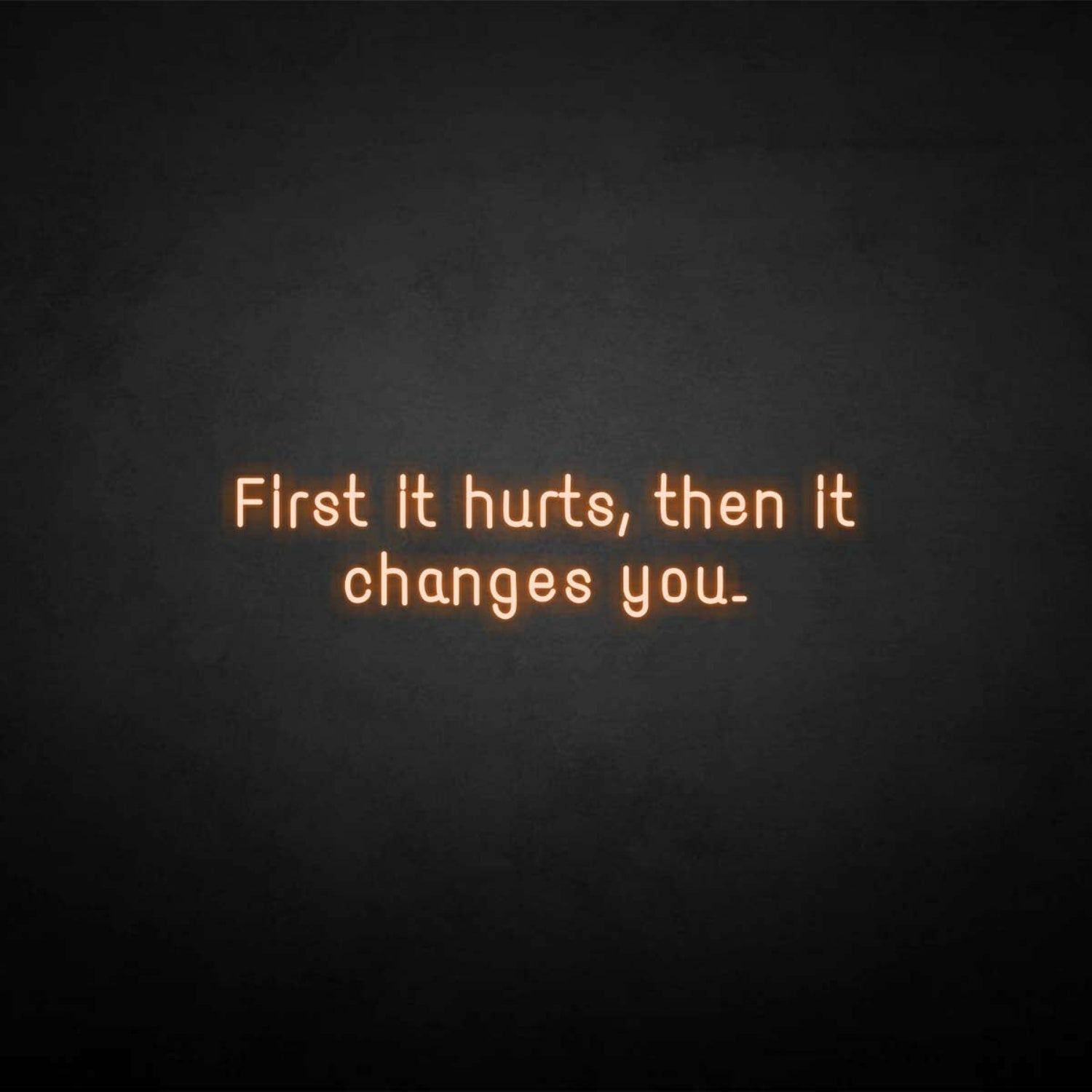 First It Hurts Then It Changes You Neon Sign | Shineneon