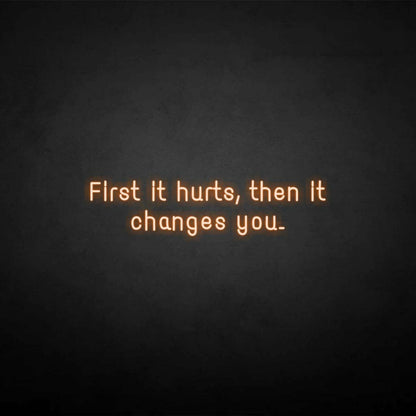 First It Hurts Then It Changes You Neon Sign | Shineneon
