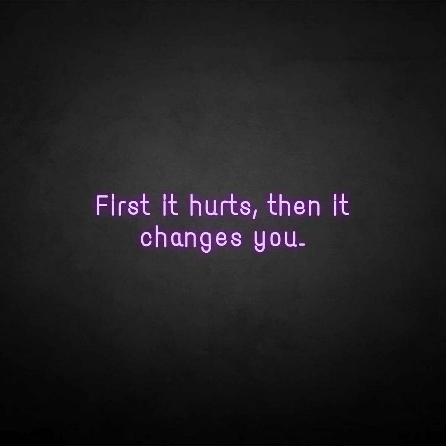 First It Hurts Then It Changes You Neon Sign | Shineneon