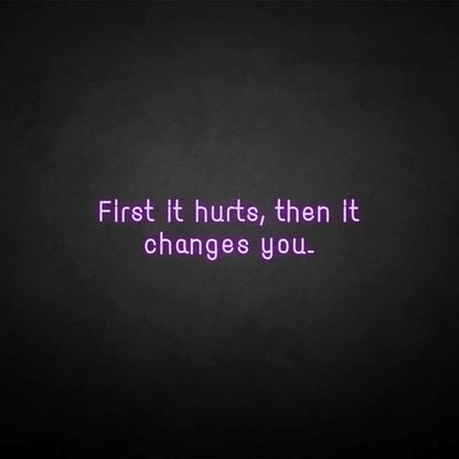 First It Hurts Then It Changes You Neon Sign | Shineneon