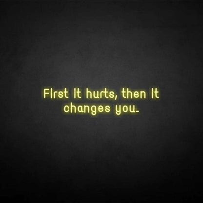 First It Hurts Then It Changes You Neon Sign | Shineneon