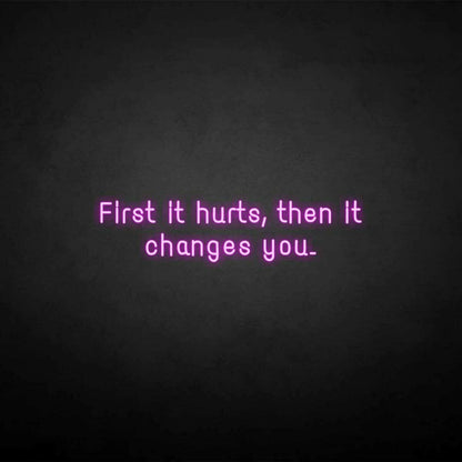 First It Hurts Then It Changes You Neon Sign | Shineneon