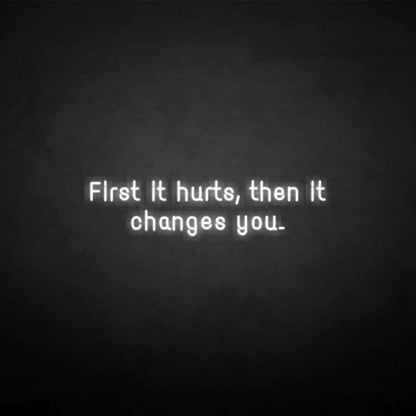 First It Hurts Then It Changes You Neon Sign | Shineneon
