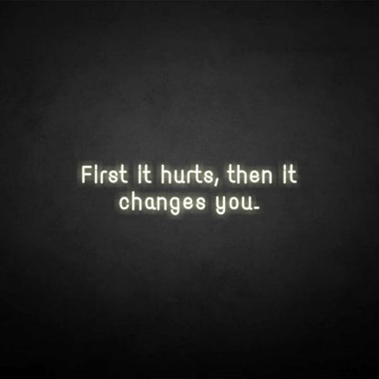 First It Hurts Then It Changes You Neon Sign | Shineneon
