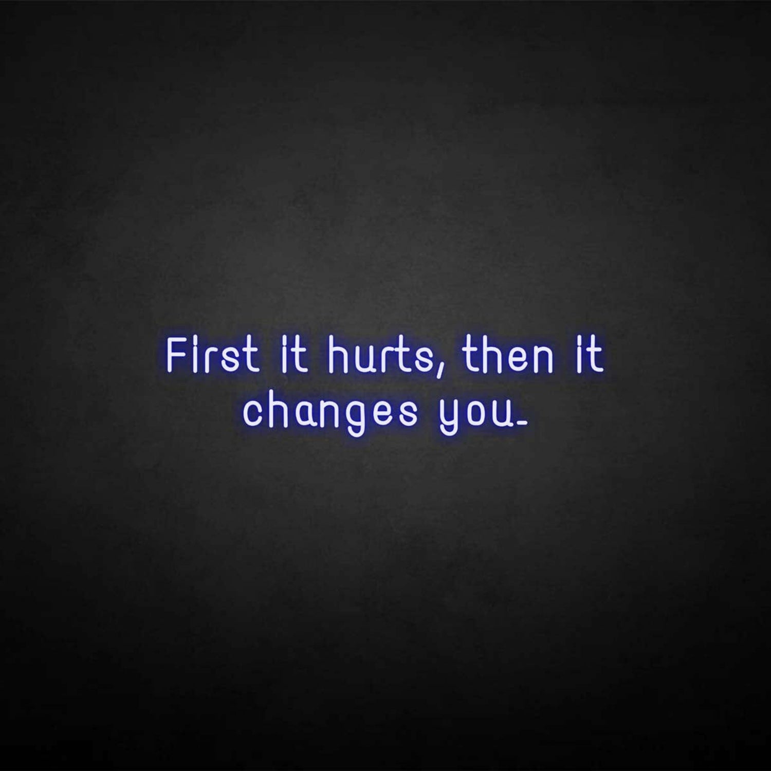 First It Hurts Then It Changes You Neon Sign | Shineneon