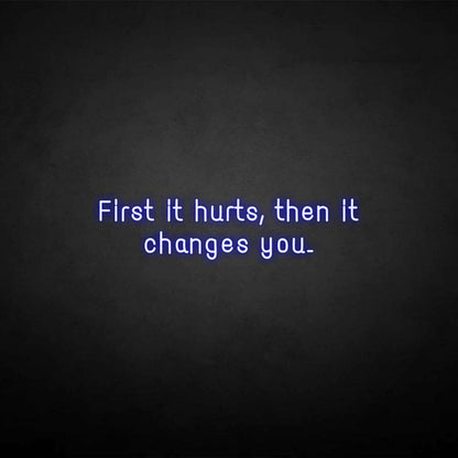 First It Hurts Then It Changes You Neon Sign | Shineneon
