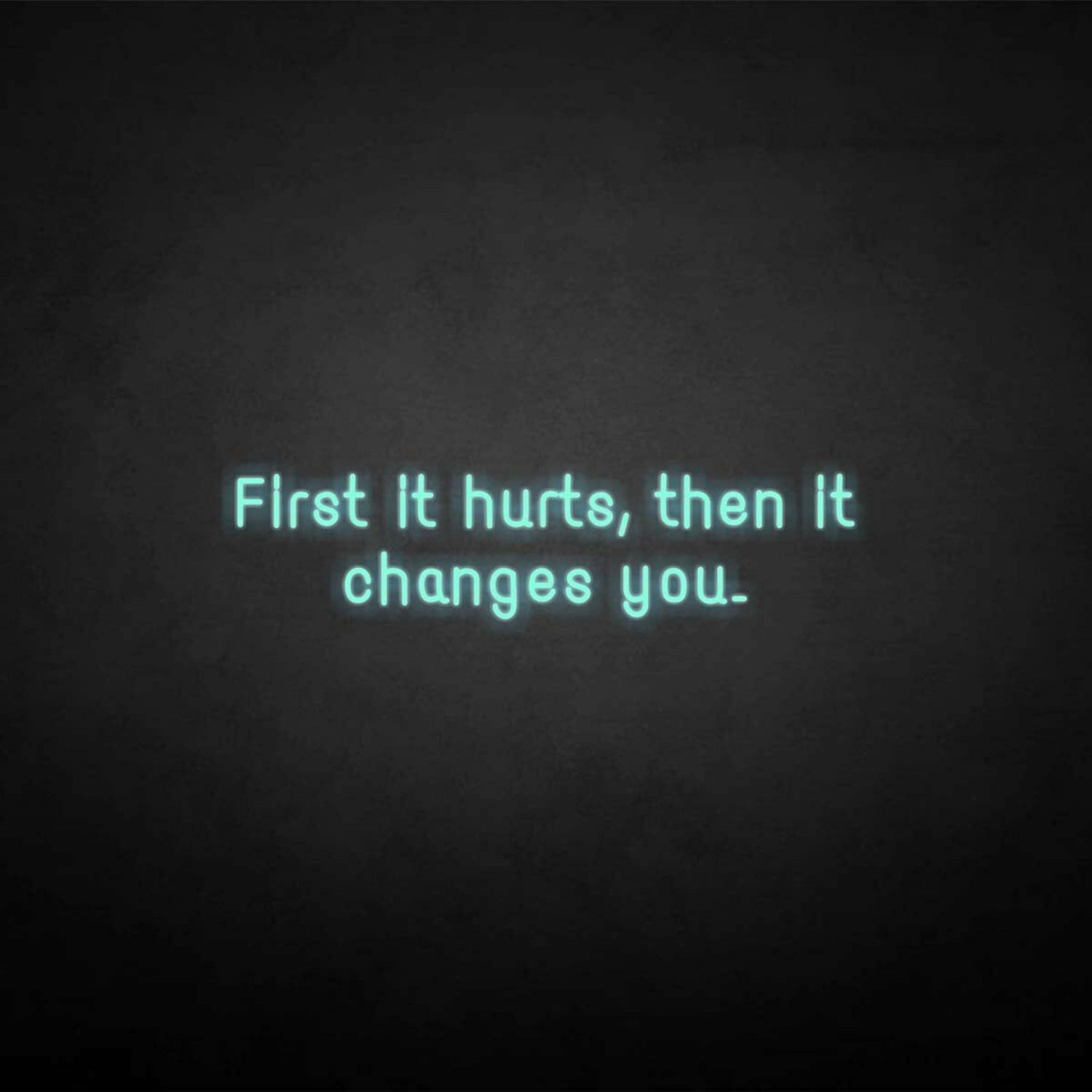 First It Hurts Then It Changes You Neon Sign | Shineneon