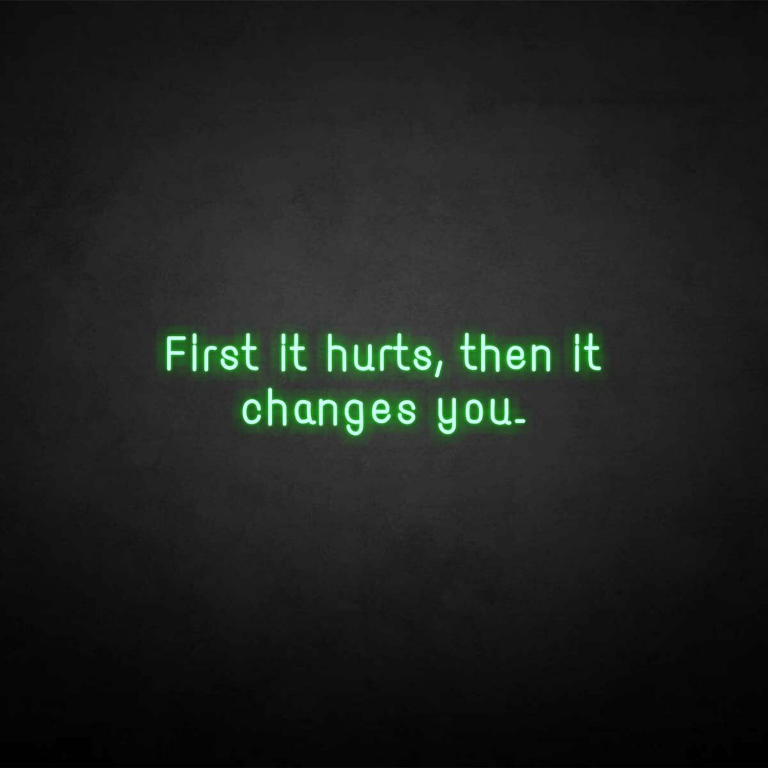 First It Hurts Then It Changes You Neon Sign | Shineneon