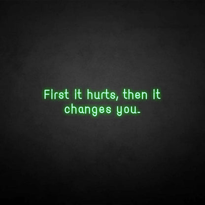 First It Hurts Then It Changes You Neon Sign | Shineneon
