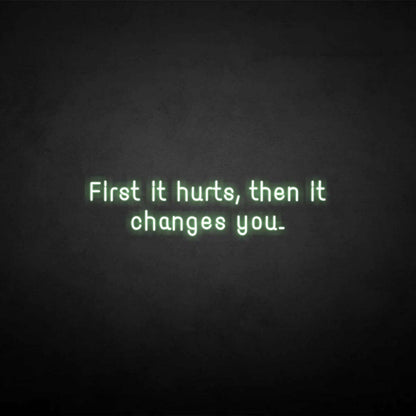 First It Hurts Then It Changes You Neon Sign | Shineneon