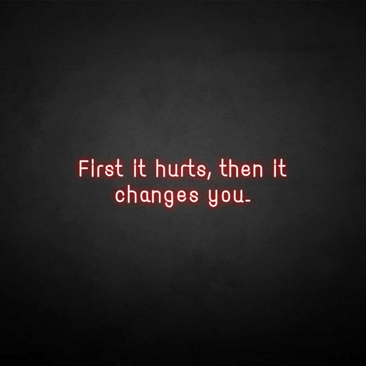 First It Hurts Then It Changes You Neon Sign | Shineneon
