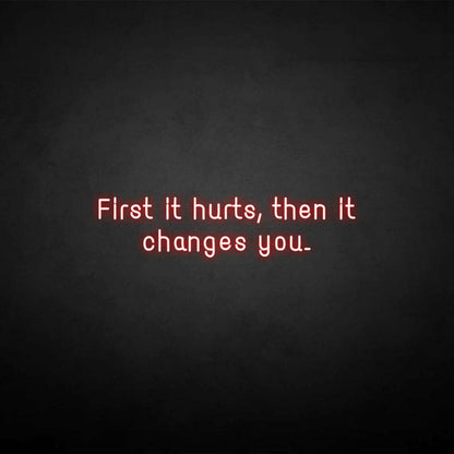 First It Hurts Then It Changes You Neon Sign | Shineneon