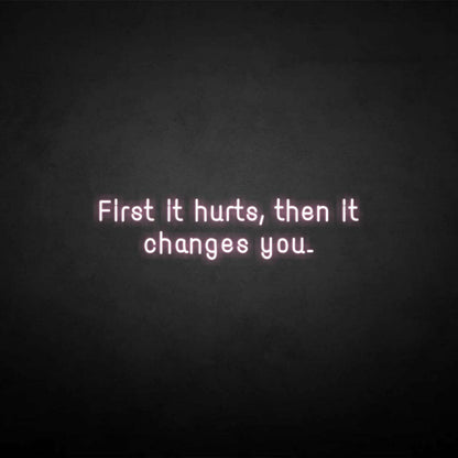 First It Hurts Then It Changes You Neon Sign | Shineneon