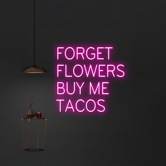 Forget Flowers Buy Me Tacos Neon Sign Restaurant Decor