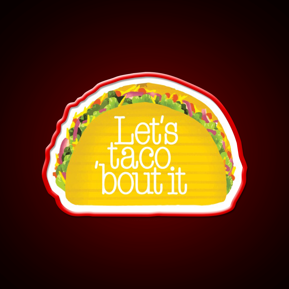 Funny Let S Taco Bout It Let S Talk About It Snack Food Led Neon Sign Rgb Color - Shineneon