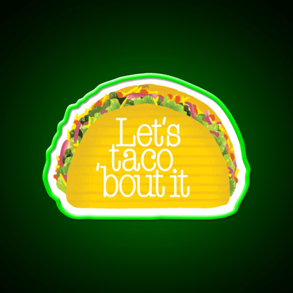 Funny Let S Taco Bout It Let S Talk About It Snack Food Led Neon Sign Rgb Color - Shineneon
