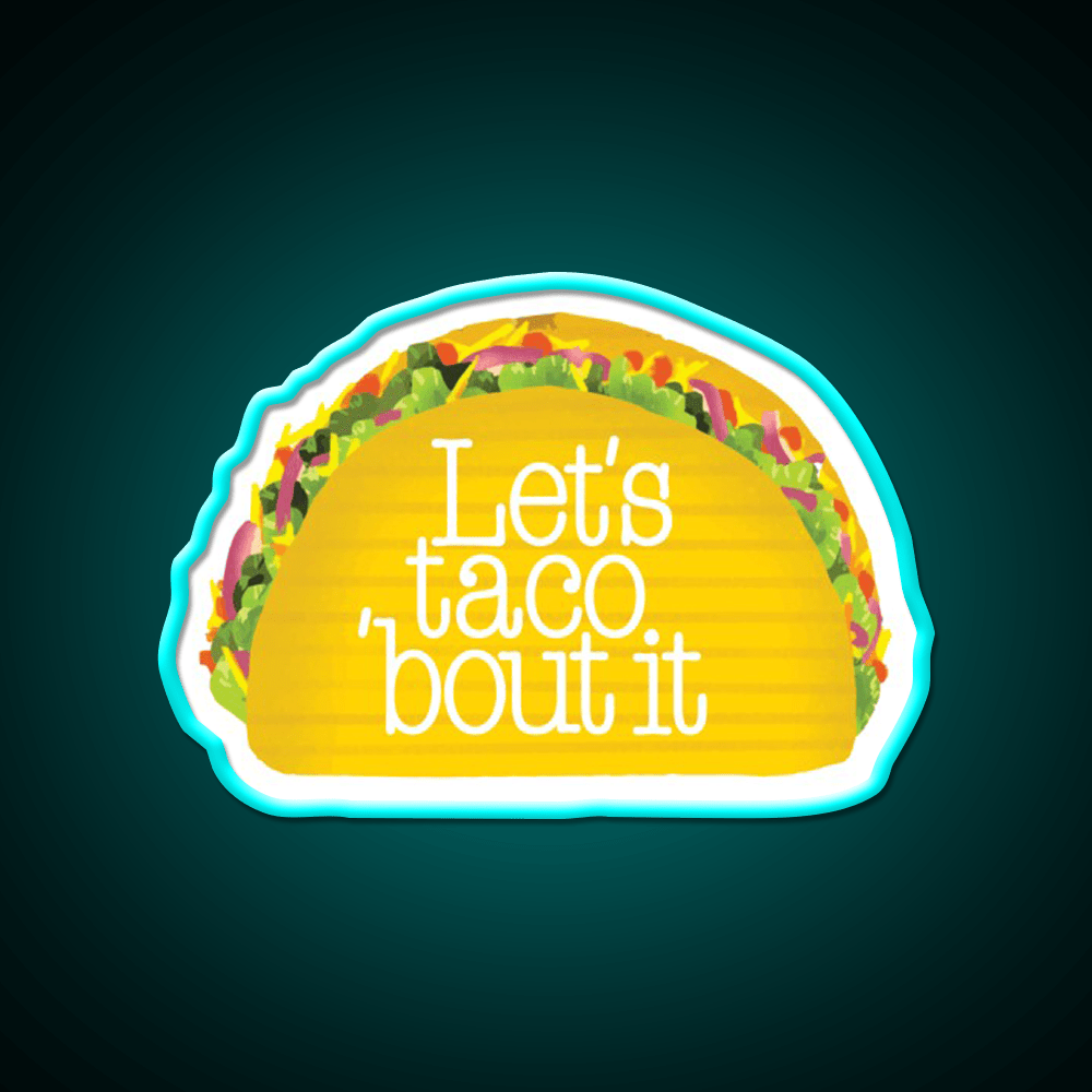 Funny Let S Taco Bout It Let S Talk About It Snack Food Led Neon Sign Rgb Color - Shineneon