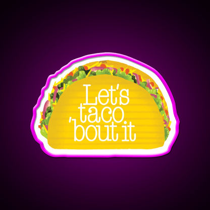 Funny Lets Taco Bout It Lets Talk About It Taco Led Neon Sign Rgb Color - Shineneon