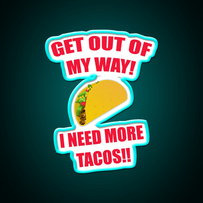Get Out Of My Way I Need More Taco Led Neon Sign Wall Light Rgb Color - Shineneon