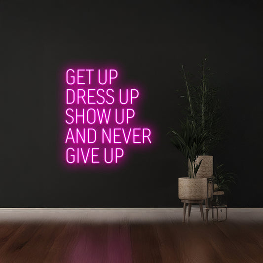 Get Up Dress Up Show Up And Never Give Up Neon Light