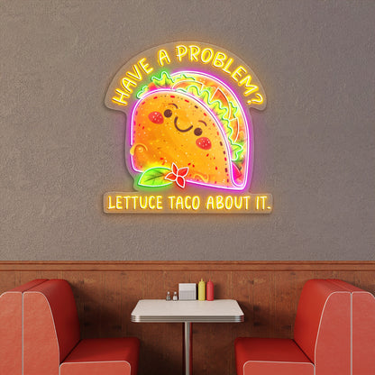 Have a problem Lettuce Taco About it Acrylic Led Neon Sign | Shineneon