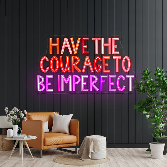 Have The Courage To Be Imperfect Positivity Lettering Neon Wall Sign