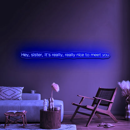 Hey Sister Its Really Really Nice To Meet You Neon Signs Wall Decor - Shineneon