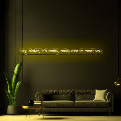 Hey Sister Its Really Really Nice To Meet You Neon Signs Wall Decor - Shineneon