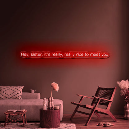Hey Sister Its Really Really Nice To Meet You Neon Signs Wall Decor - Shineneon