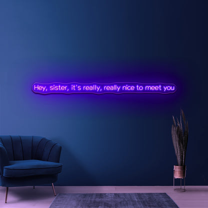 Hey Sister Its Really Really Nice To Meet You Neon Signs Wall Decor