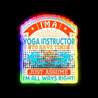 I Am A Yoga Instructor To Save Time Im Always Right Yoga Led Neon Sign Rgb Color
