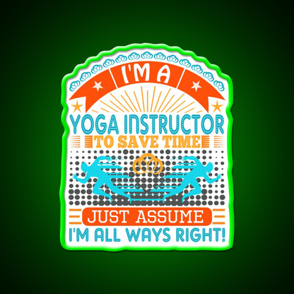 I Am A Yoga Instructor To Save Time Im Always Right Yoga Led Neon Sign Rgb Color